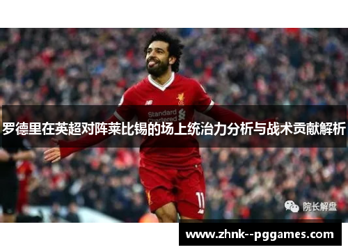 罗德里在英超对阵莱比锡的场上统治力分析与战术贡献解析