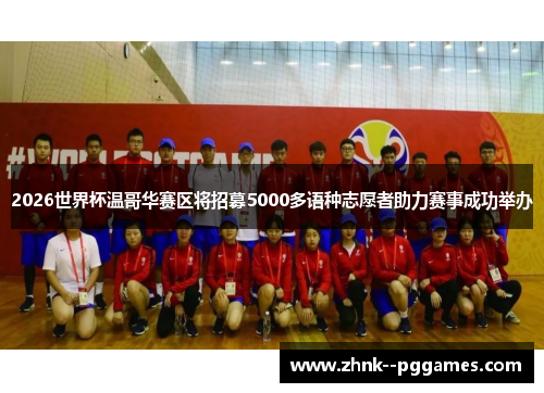 2026世界杯温哥华赛区将招募5000多语种志愿者助力赛事成功举办